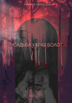 Книга "Усадьба у края болот" – Марина Иванова, 2024