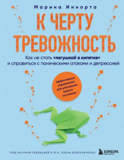 Книга "К черту тревожность. Как не стать «лягушкой в кипятке» и справиться с паническими атаками и депрессией" {Ментальное здоровье. Книги для тех, кому нужны рекомендации и поддержка} – Марина Иннорта, 2022