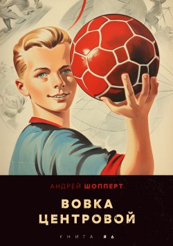 Книга "Вовка-центровой 6" {Вовка-центровой} – Андрей Шопперт, 2023