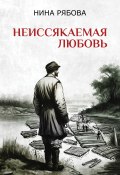 Неиссякаемая любовь / Повесть о жизни (Нина Рябова, 2024)