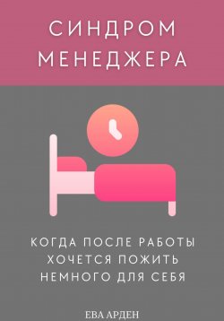 Книга "Синдром менеджера: когда после работы хочется пожить немного для себя" – Ева Арден, 2024