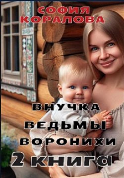 Книга "Внучка ведьмы Воронихи. 2 книга" – София Коралова, 2024