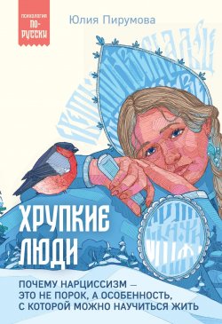 Книга "Хрупкие люди. Почему нарциссизм – это не порок, а особенность, с которой можно научиться жить" {Психология по-русски} – Юлия Пирумова, 2020