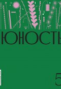 Журнал «Юность» №05/2024 / Литературно-художественный и общественно-политический журнал (Литературно-художественный журнал, 2024)