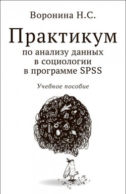 Книга "Практикум по анализу данных в социологии в программе SPSS" – Наталья Воронина, 2024