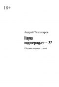 Наука подтверждает – 27. Сборник научных статей (Андрей Тихомиров)