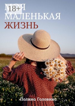 Книга "Моя маленькая жизнь" – Полина Головина