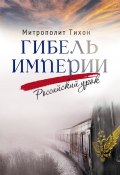 Гибель империи. Российский урок (Архимандрит Тихон (Шевкунов), 2023)