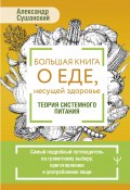 Книга "Большая книга о еде, несущей здоровье. Теория системного питания. Самый подробный путеводитель по грамотному выбору, приготовлению и употреблению пищи" (Александр Сушанский, 2024)