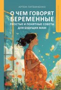 Книга "О чем говорят беременные. Простые и понятные советы для будущих мам" (Артем Литвиненко, 2024)