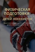 Физическая подготовка детей-хоккеистов. Практическое руководство по подготовке детей в зале в возрасте от 10 лет (Артур Акулиничев, 2024)