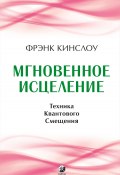 Мгновенное исцеление. Техника Квантового Смещения (Кинслоу Фрэнк, 2010)