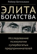 Элита богатства. Исследование психологии супербогатых предпринимателей (Райнер Цительман, 2017)