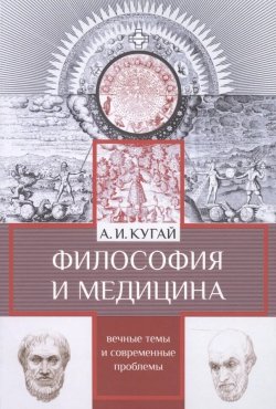 Книга "Философия и медицина. Вечные темы и современные проблемы" – Александр Кугай, 2022