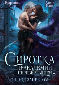 Книга "Сиротка в академии перевёртышей. Он под запретом" – Кристина Корр, Алекс Найт, 2024