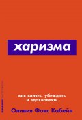 Харизма. Как влиять, убеждать и вдохновлять (Кабейн Оливия Фокс, 2012)