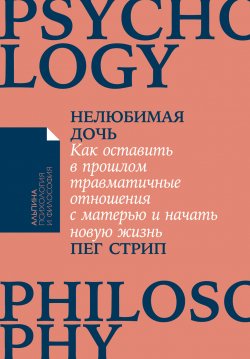 Книга "Нелюбимая дочь. Как оставить в прошлом травматичные отношения с матерью и начать новую жизнь" – Пег Стрип, 2017