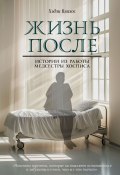 Жизнь после. Истории из работы медсестры хосписа (Хэдли Влахос, 2023)