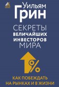 Книга "Секреты величайших инвесторов мира. Как побеждать на рынках и в жизни" (Уильям Грин, 2021)