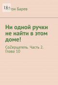 Ни одной ручки не найти в этом доме! СоZерцатель. Часть 2. Глава 10 (Антон Барев)