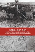 Здесь был тыл. Серга и Пермско-Сергинский район в годы Великой Отечественной войны (Алла Сорокина)