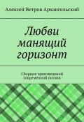 Любви манящий горизонт. Сборник произведений современной поэзии (Алексей Ветров Архангельский)