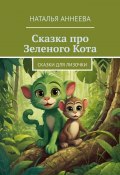 Сказка про Зеленого Кота. Сказки для Лизочки (Аннеева Наталья)