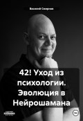 42! Уход из психологии. Эволюция в Нейрошамана (Василий Смирнов, 2024)