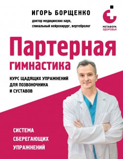 Книга "Партерная гимнастика. Курс щадящих упражнений для позвоночника и суставов" {Метафора здоровья. Книги Игоря Борщенко} – Игорь Борщенко, 2024