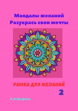 Книга "Мандалы желаний. Разукрась свои мечты. Рамка для желаний 2" – Светлана Аверина, 2024