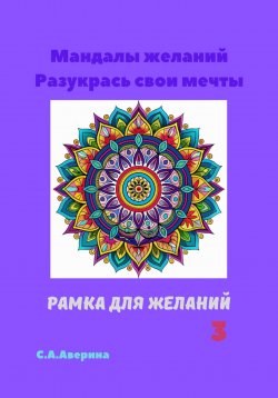 Книга "Мандалы желаний. Разукрась свои мечты. Рамка для желаний 3" – Светлана Аверина, 2024