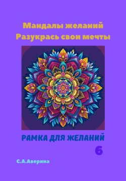 Книга "Мандалы желаний. Разукрась свои мечты. Рамка для желаний 6" – Светлана Аверина, 2024