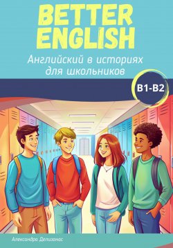 Книга "Better English. Английский в историях для школьников" – Александра Делизонас, 2024