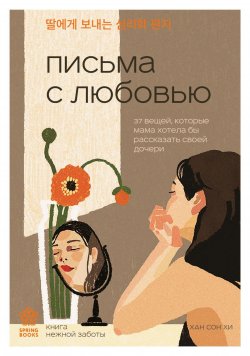 Книга "Письма с любовью. 37 вещей, которые мама хотела бы рассказать своей дочери" {Springbooks. Корейские бестселлеры} – Хан Сон Хи, 2020