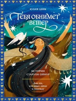 Книга "Тебя обнимет ветер: истории старухи Ойнур. Для тех, кто ищет тепло и надежду" {МИФ Культура} – Юлия Цвяк, 2024