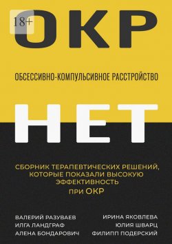 Книга "Обсессивно-компульсивное расстройство. Сборник терапевтических решений, которые показали высокую эффективность при ОКР" – Валерий Разуваев, Ирина Яковлева, Илга Ландграф, Алена Бондарович, Юлия Шварц, Филипп Подерский