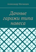 Дачные гаражи типа навеса (Александр Матанцев)