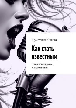 Книга "Как стать известным. Стань популярным и знаменитым" – Кристина Яхина