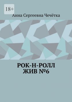 Книга "Рок-н-ролл жив №6" – Анна Чечётка