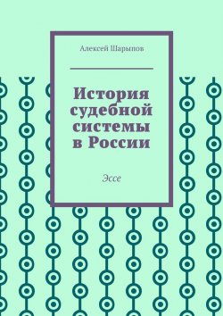 Книга "История судебной системы в России. Эссе" – Алексей Шарыпов