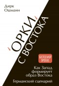 «Орки» с Востока. Как Запад формирует образ Востока. Германский сценарий (Дирк Ошманн, 2023)