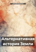 Альтернативная история Земли (Алексей Шарыпов, 2024)