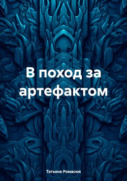 Книга "В поход за артефактом" – Татьяна Ромасюк, 2024