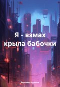 Я – взмах крыла бабочки (Вероника Чуркина, 2024)