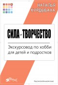 Сила и Творчество. Экскурсовод по хобби для детей и подростков (Наталья Курдыбаха, 2024)