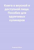 Книга о вкусной и доступной пище. Пособие для вдумчивых кулинаров (Владимир Бабкин, 2024)