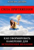 Сила Притяжения. Как сформировать намерение для исполнения желания (Dilyara Alieva, 2024)