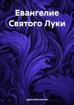 Книга "Евангелие Святого Луки" – Дарья Молчанова, 2024