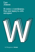 В плену у платформы. Как нам вернуть себе интернет (Герт Ловинк, 2022)