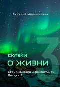 Сказки о Жизни. Серия «Сказки и фантастика». Выпуск 3 (Валерий Мирошников)